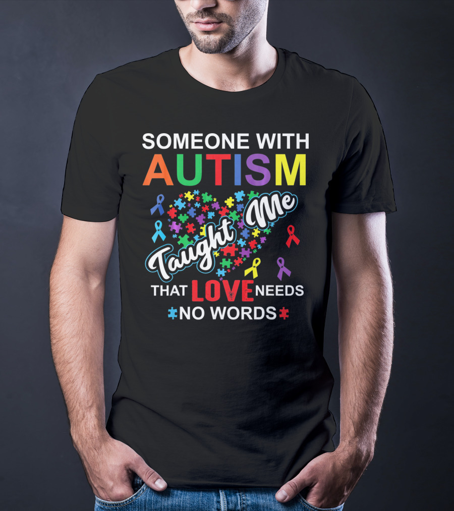 Someone With Autism Taught ME That Love Needs No Words T-Shirt