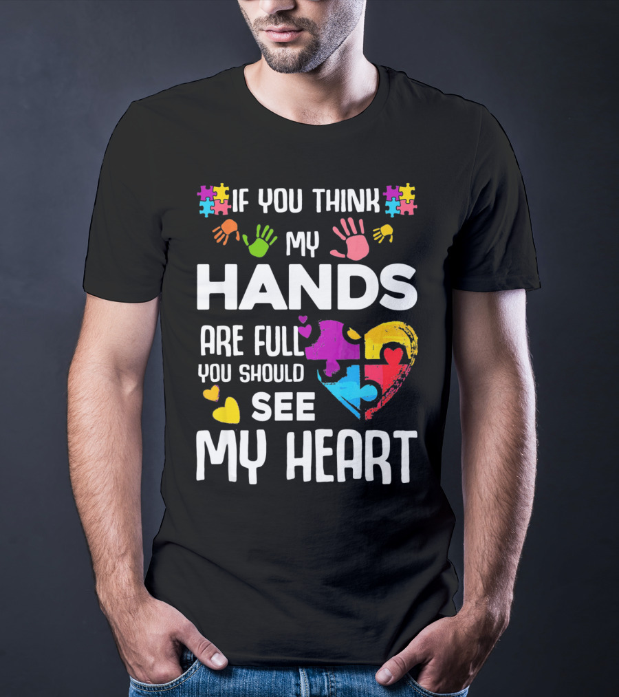 If You Think My Hands Are Full You Should See My Heart Autism Puzzle Hands T-Shirt