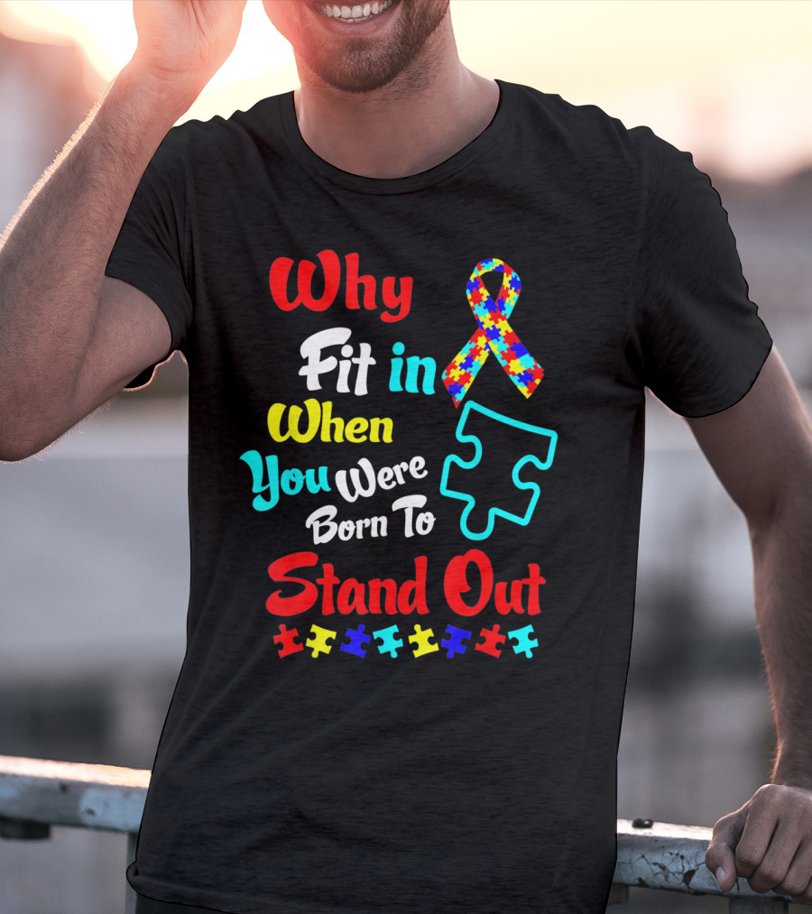 Why Fit In When You Were Born To Stand Out Autism Ribbon Puzzle Pieces T-Shirt
