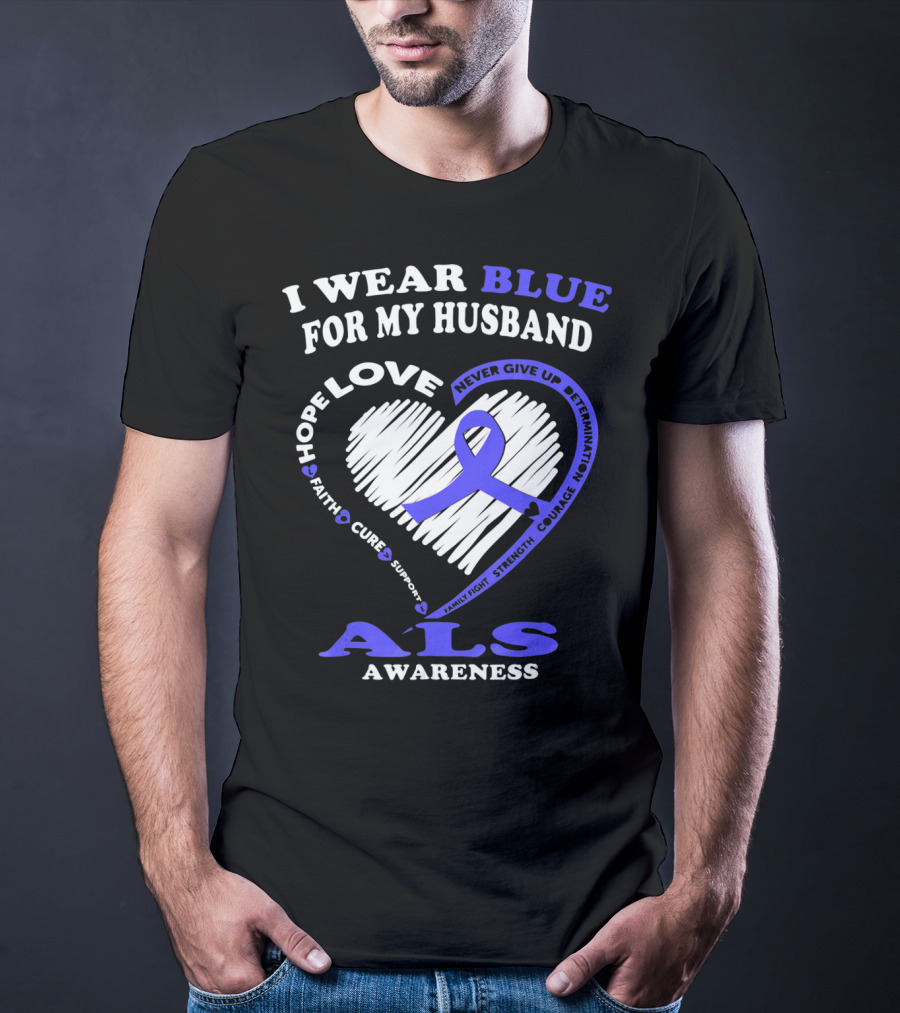 I Wear Blue For My Husband ALS Awareness Hope Love Courage Strength Faith T-Shirt