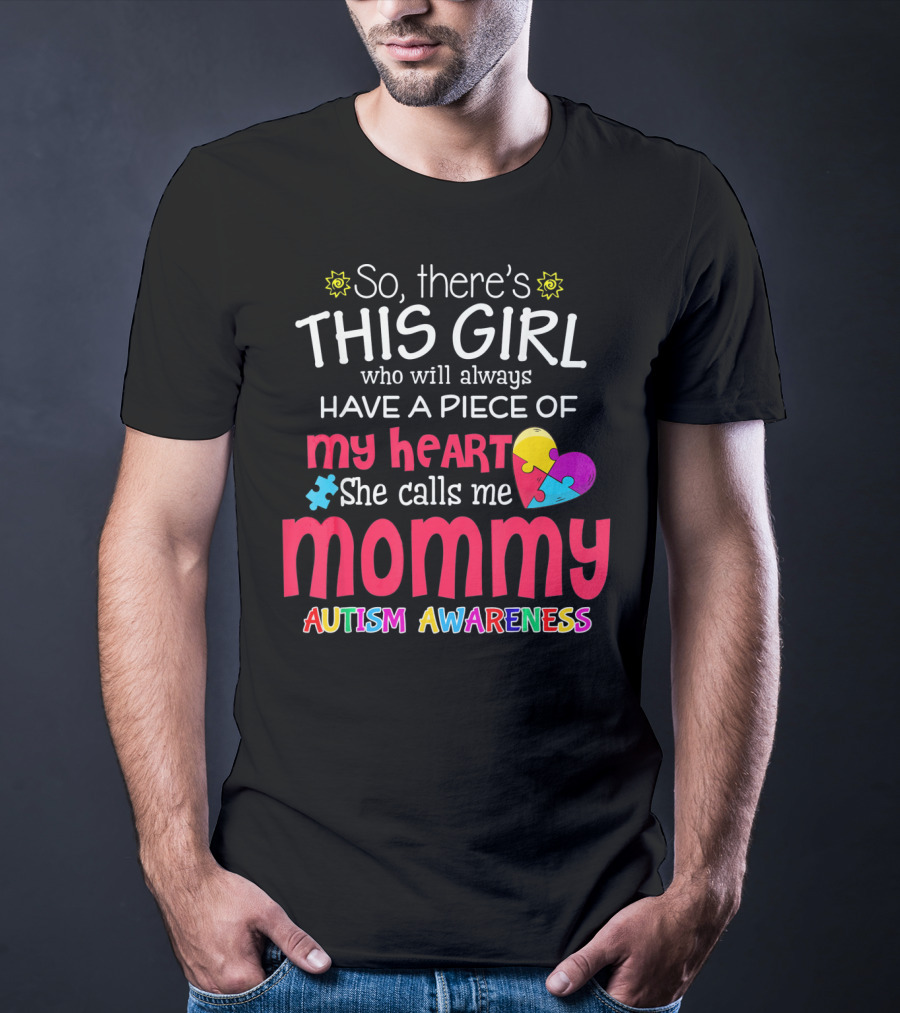 So There's This Girl Who Will Always Have A Piece Of My Heart She Calls Me Mommy Autism Awareness T-Shirt