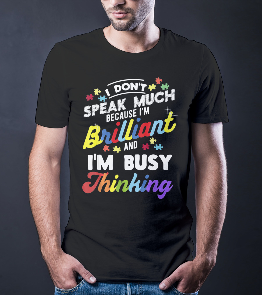 I Don't Speak Much Because I'm Brilliant And I'm Busy Thinking Fun Autism Awareness Puzzle Pieces T-Shirt