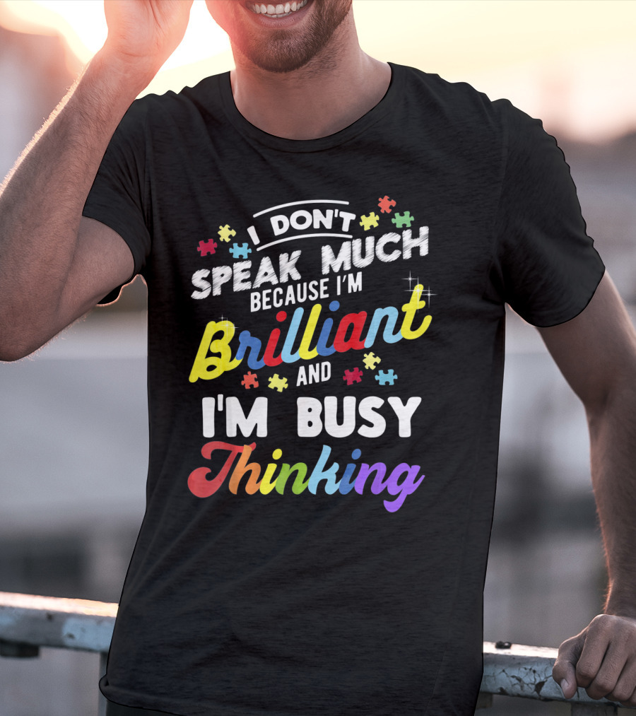 I Don't Speak Much Because I'm Brilliant And I'm Busy Thinking Fun Autism Awareness Puzzle Pieces T-Shirt
