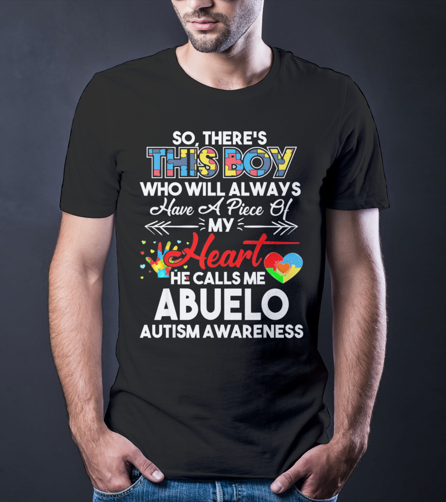 So There's This Boy Who Will Always Have A Piece Of My Heart He Calls ME Abuelo Autism Awareness T-Shirt