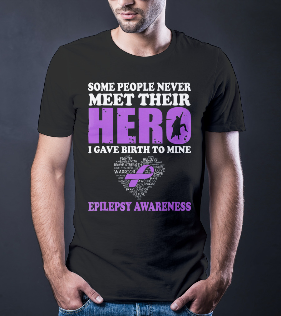 Some People Never Meet Their Hero I Gave Birth To Mine Epilepsy Awareness T-Shirt