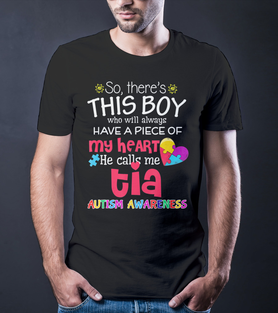 So There's This Boy Who Will Always Have A Piece Of My Heart He Calls Me Tia Autism Awareness T-Shirt