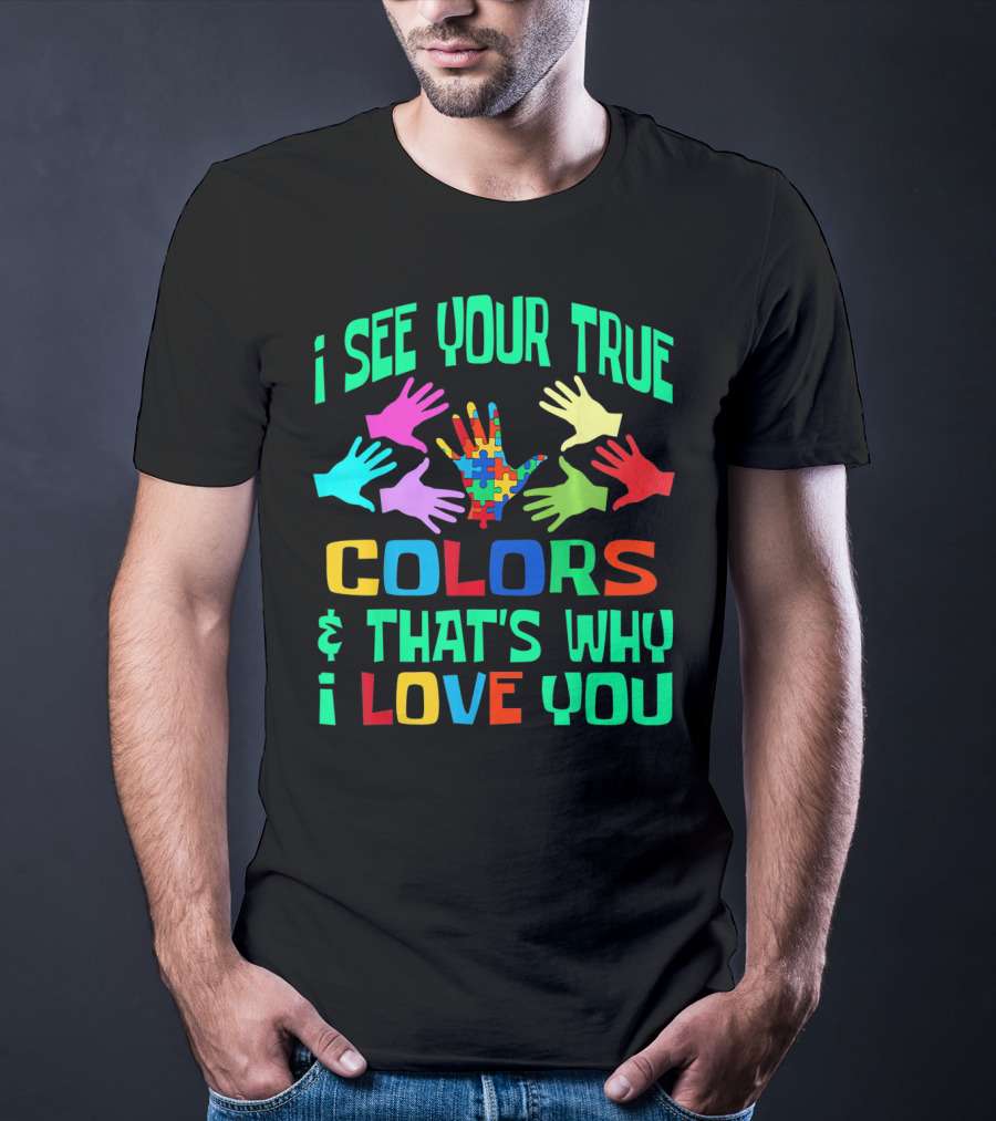 I See Your True Colors And That's Why I Love You Autism Awareness Autistic See T-Shirt