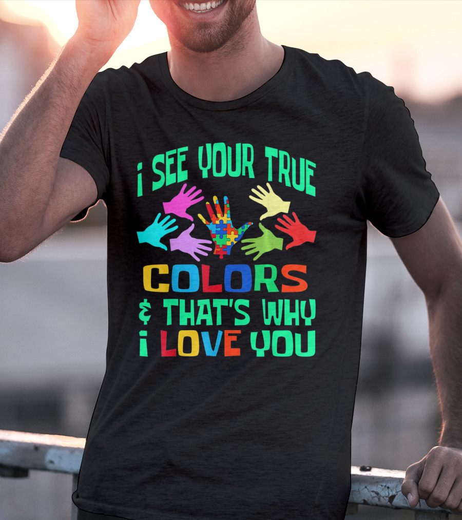 I See Your True Colors And That's Why I Love You Autism Awareness Autistic See T-Shirt