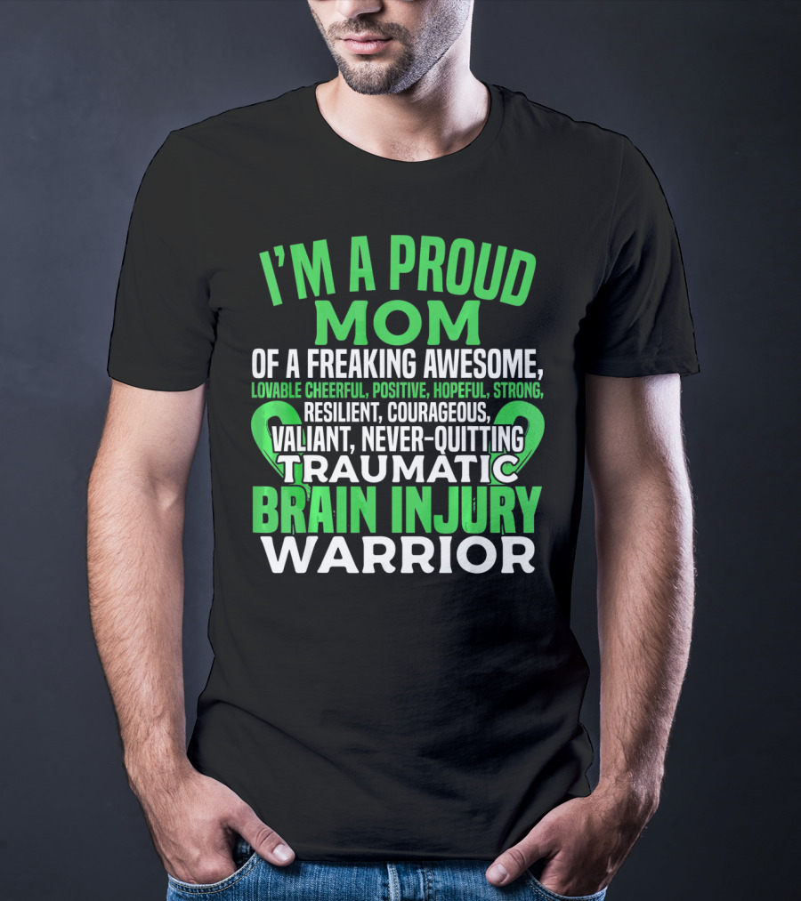 I'm A Proud Mom Of A Freaking Awesome Traumatic Brain Injury Warrior Lovable Cheerful Positive Hopeful Strong Resilient Courageous Valiant Never-Quitting T-Shirt