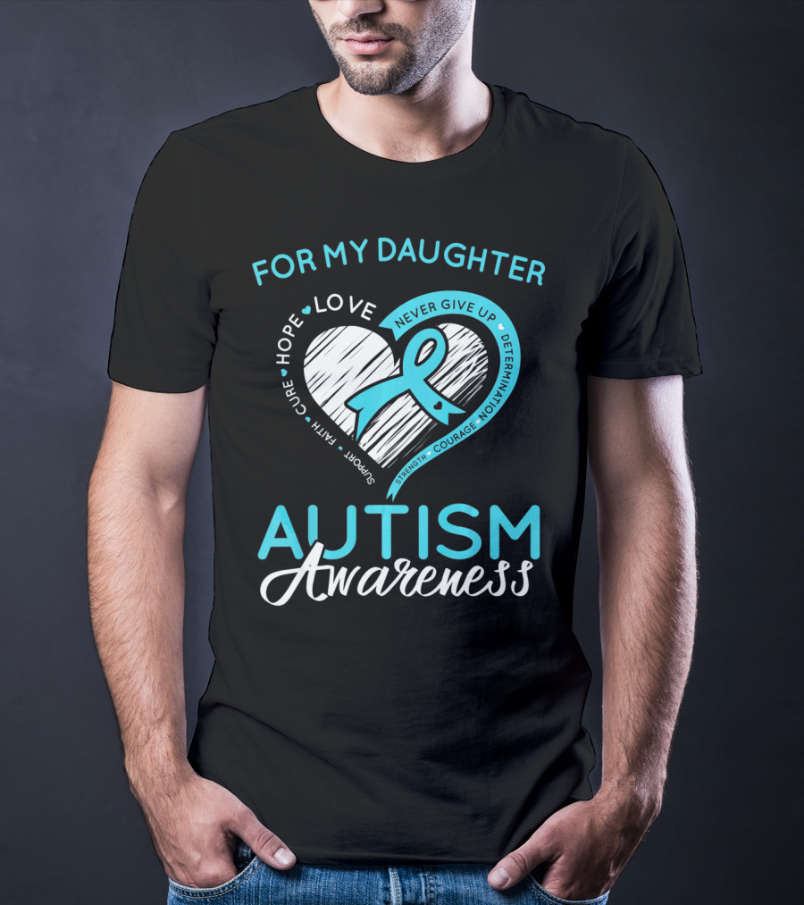For My Daughter Autism Awareness Love Hope Support Faith Courage Determination T-Shirt