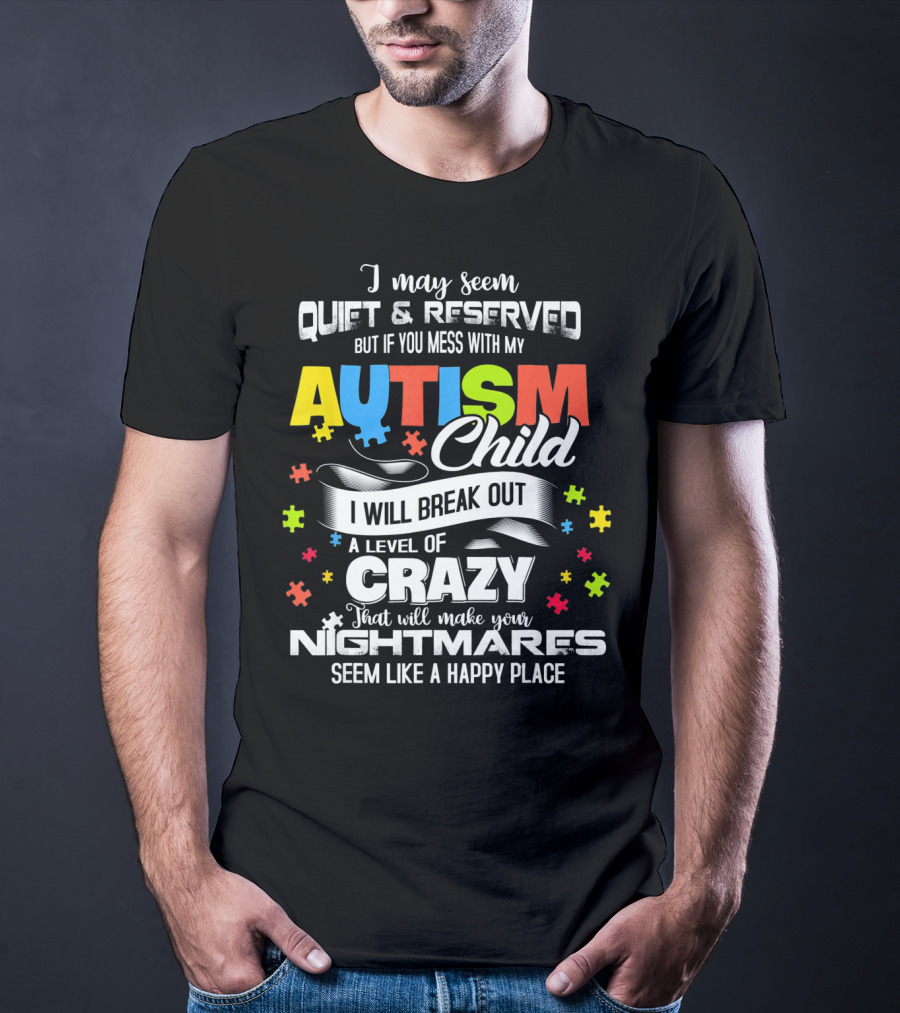 I May Seem Quiet Reserved Mess With My Autism Child I Will Break Out Crazy Nightmares Happy Place T-Shirt