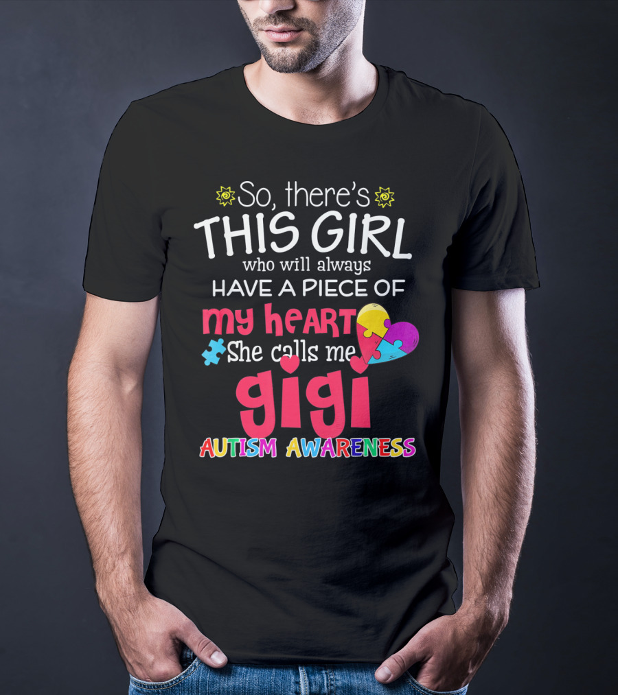 So There’s This Girl Who Will Always Have A Piece Of My Heart She Calls Me Gigi Autism Awareness T-Shirt