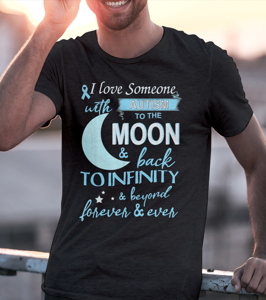 I Love Someone With Autism To The Moon And Back To Infinity Forever And Ever T-Shirt