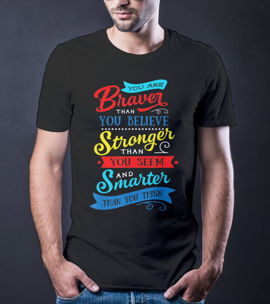 You Are Braver Than You Believe Stronger Than You Seem Smarter Than You Think T-Shirt