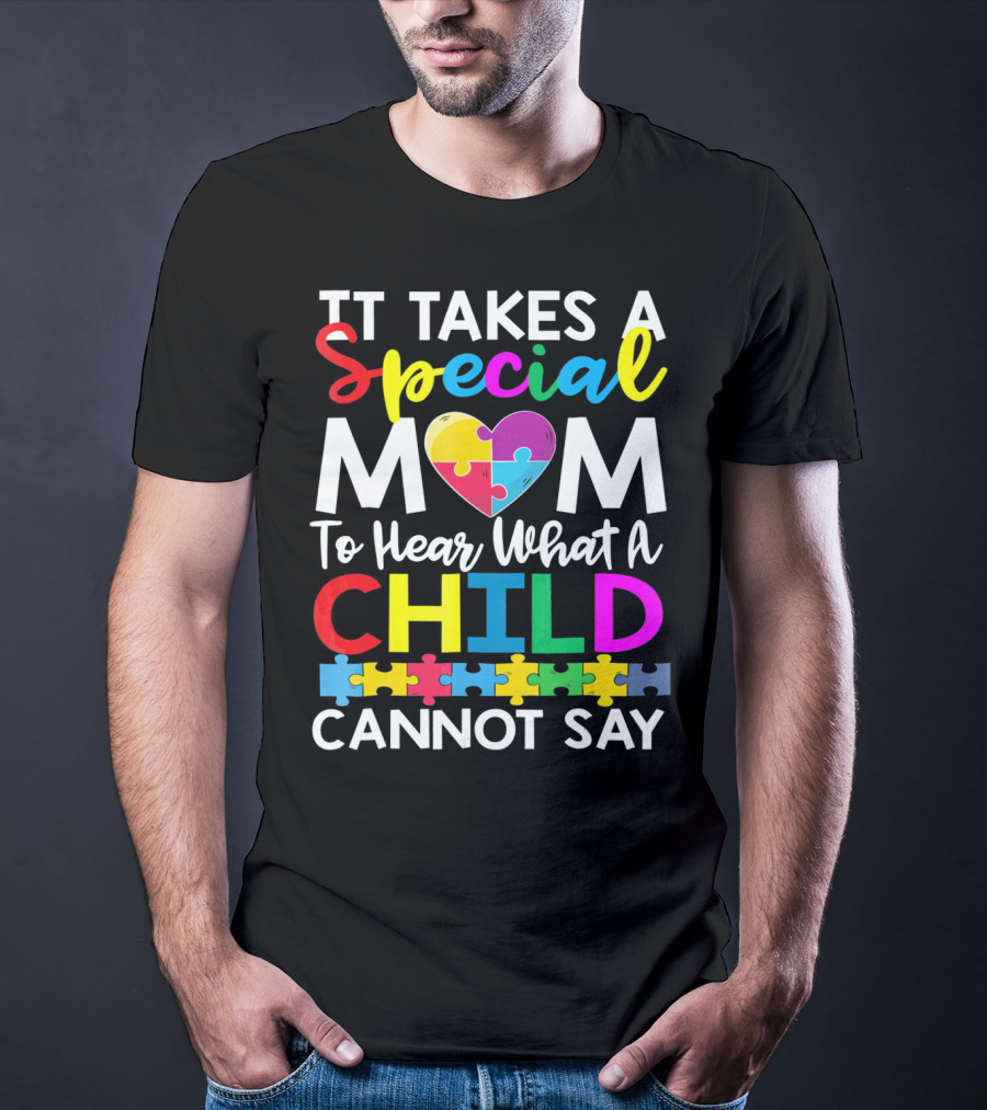 It Takes A Special Mom To Hear What A Child Cannot Say Autism Puzzle Heart T-Shirt