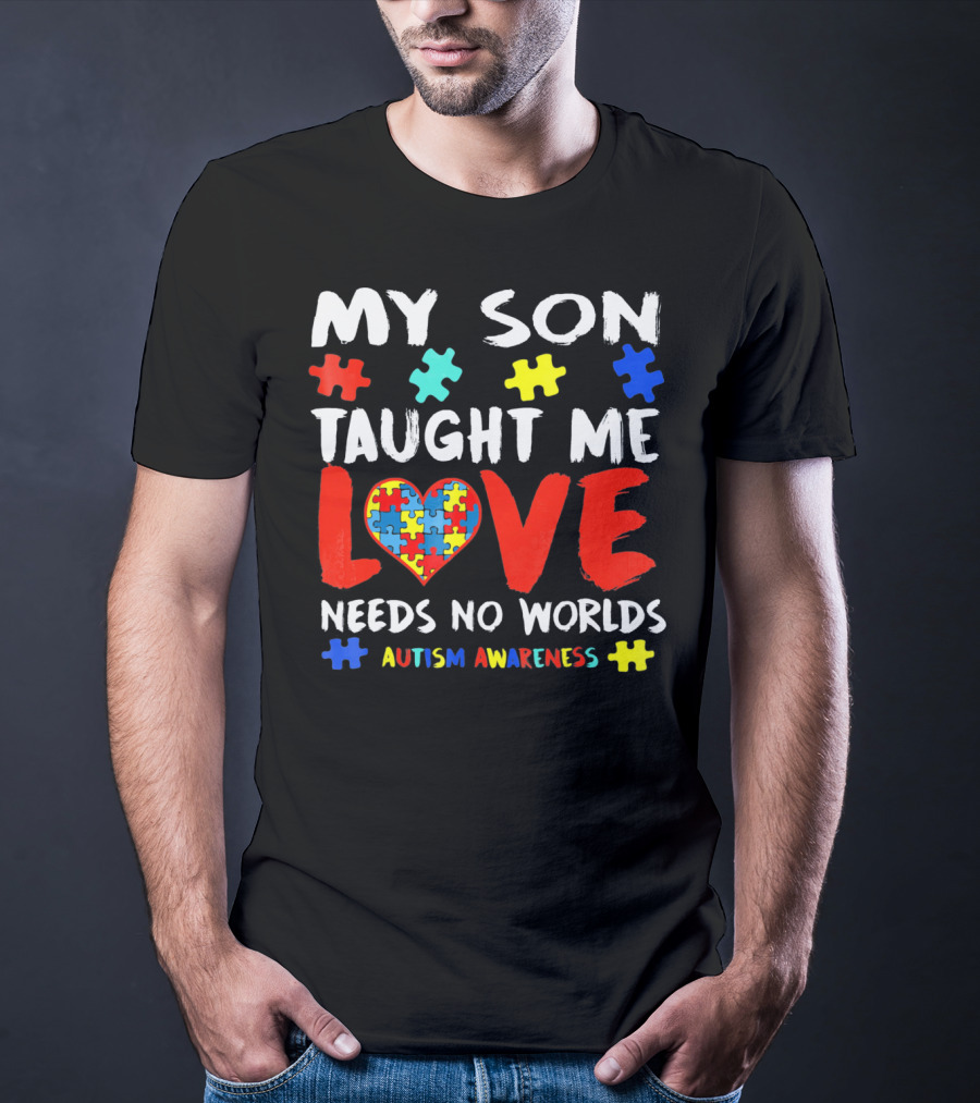 My Son Taught Me Love Needs No Worlds Autism Awareness T-Shirt