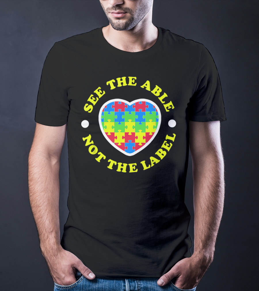 SEE THE ABLE NOT THE LABEL Puzzle Heart Autism Awareness T-Shirt