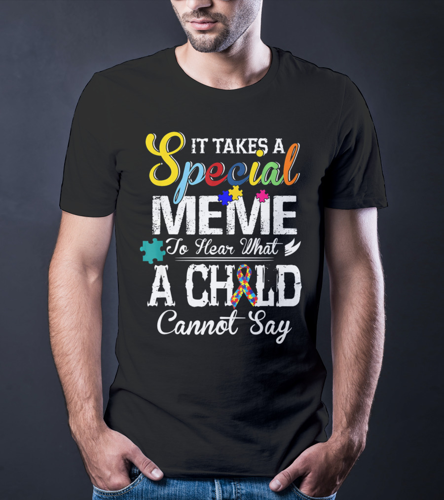 It Takes A Special Meme To Hear What A Child Cannot Say Autism Awareness T-Shirt