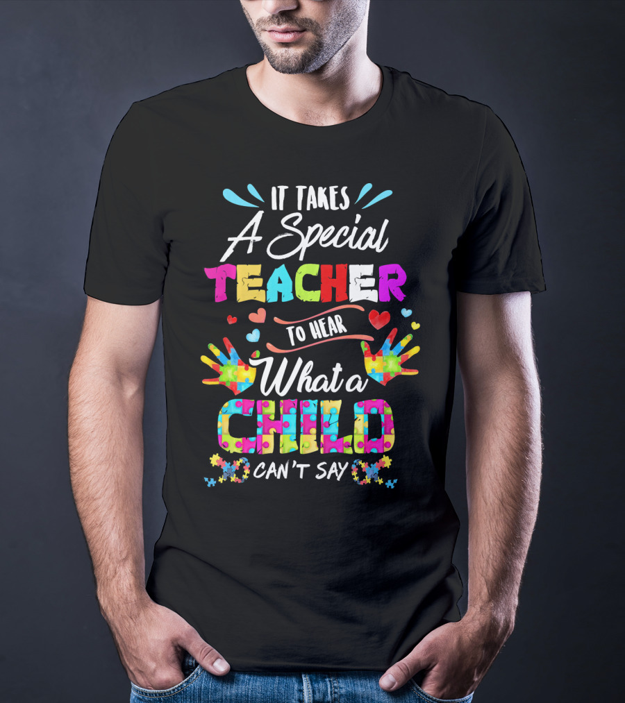 It Takes A Special Teacher To Hear What A Child Can't Say Puzzle Piece Autism Awareness T-Shirt