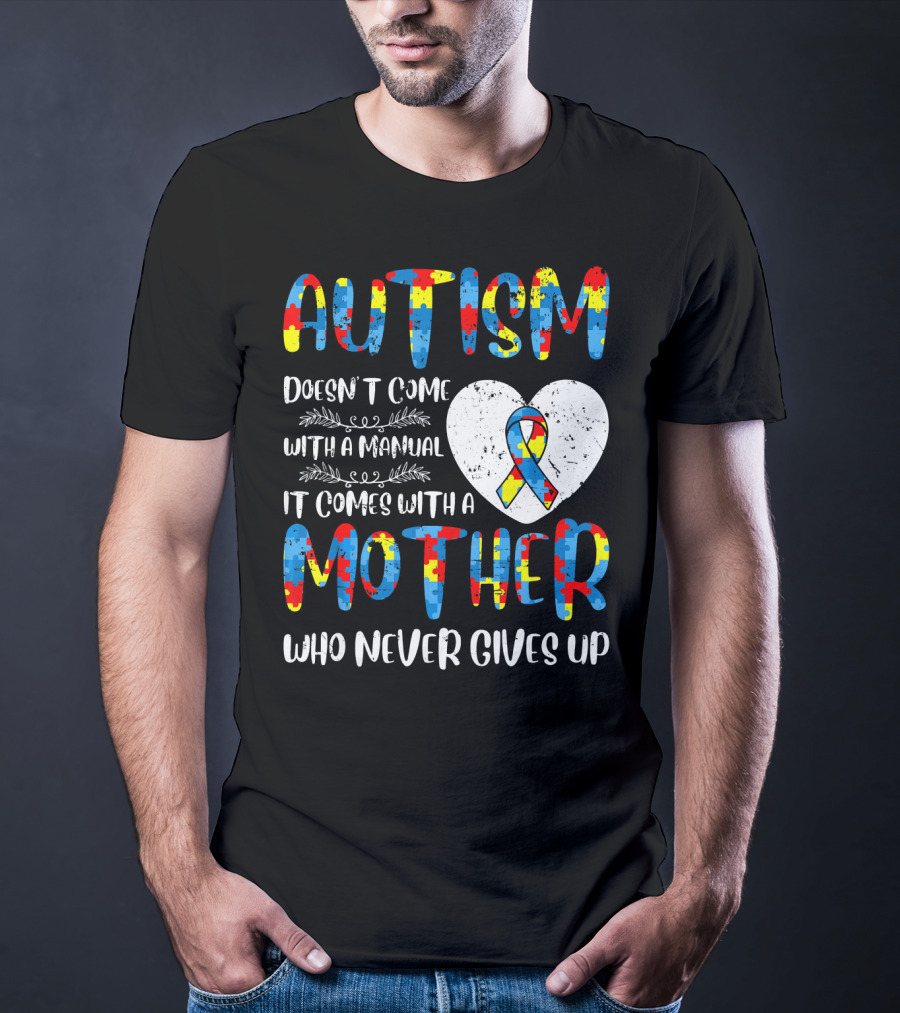 Autism Doesn't Come With A Manual It Comes With A Mother Who Never Gives Up Puzzle Ribbon Heart T-Shirt