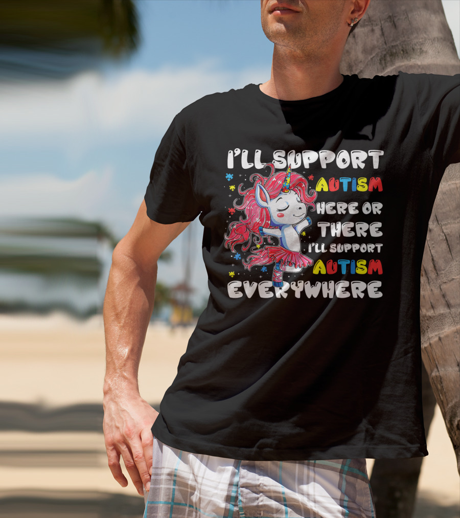 I'll Support Autism Here Or There I'll Support Autism Everywhere Unicorn T-Shirt