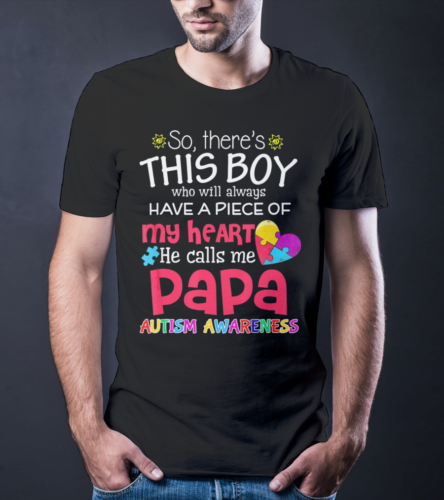 So There's This Boy Who Will Always Have A Piece Of My Heart He Calls Me Papa Autism Awareness T-Shirt