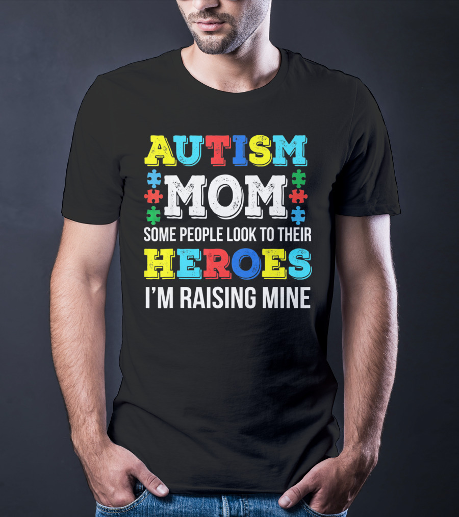 Autism Mom Some People Look To Their Heroes I'm Raising Mine T-Shirt
