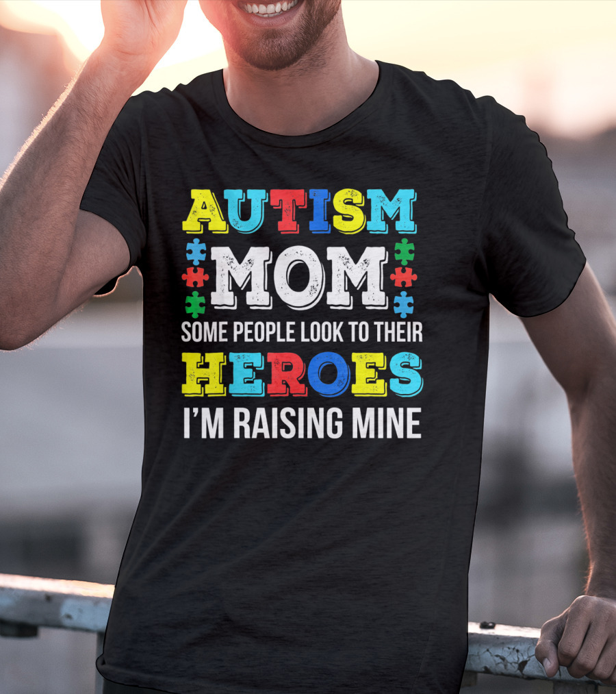 Autism Mom Some People Look To Their Heroes I'm Raising Mine T-Shirt