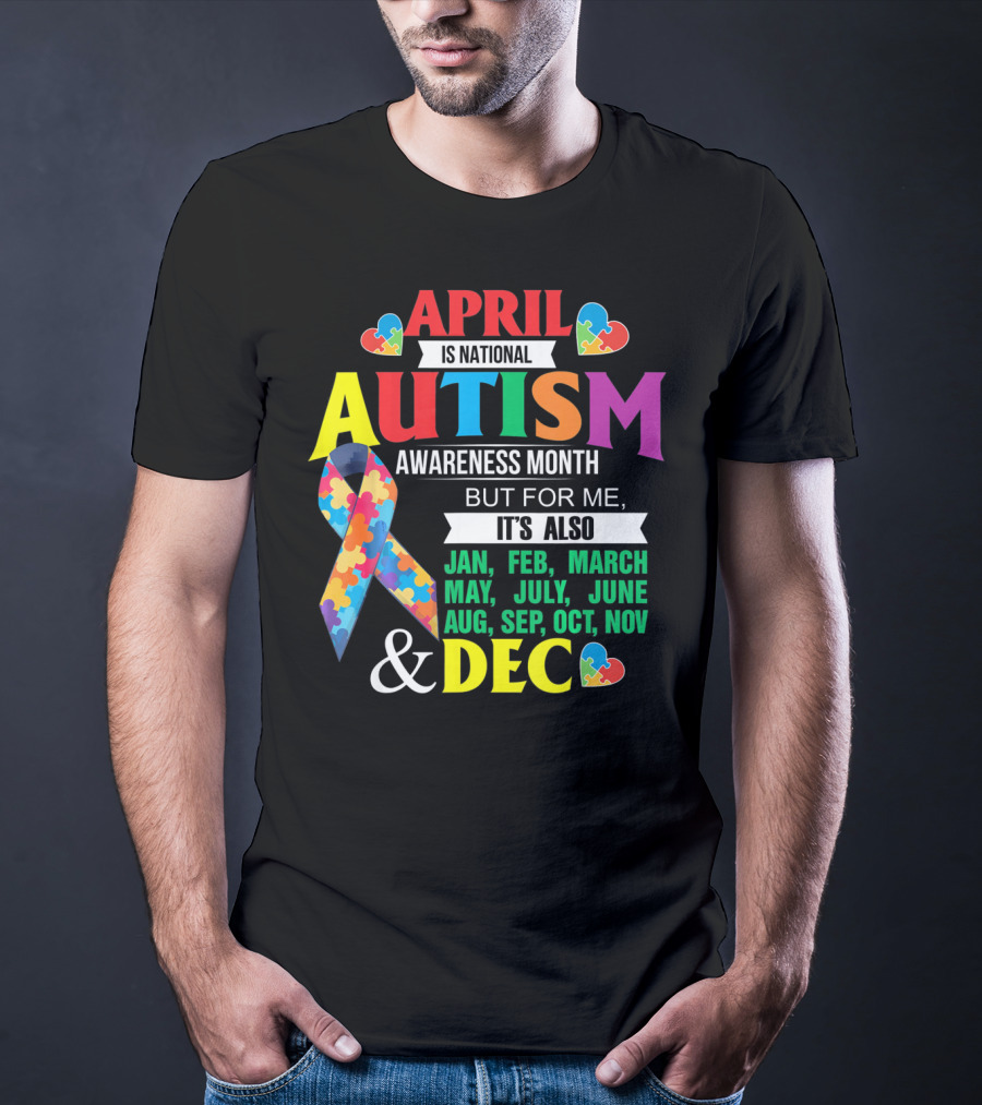 Support Autism April Is National Autism Awareness Month But For Me It's Also Every Month T-Shirt