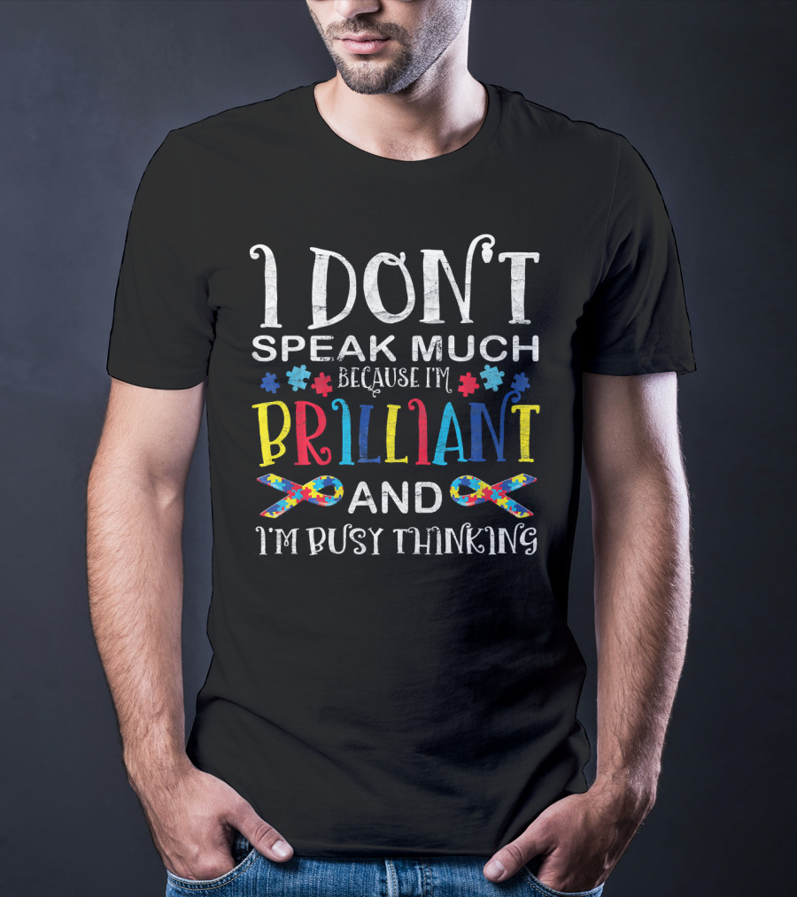 I Don't Speak Much Because I'm Brilliant And I'm Busy Thinking Autism Awareness T-Shirt