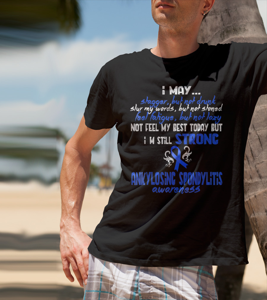 I May Stagger But Not Drunk I’m Still Strong Ankylosing Spondylitis Awareness T-Shirt