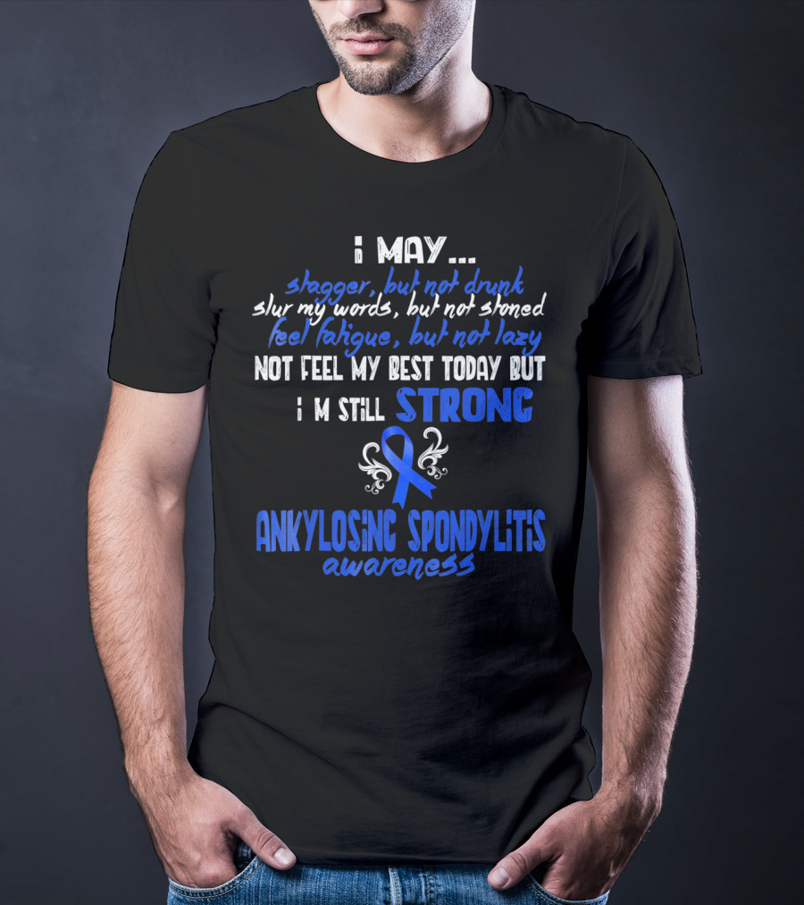 I May Stagger But Not Drunk I’m Still Strong Ankylosing Spondylitis Awareness T-Shirt