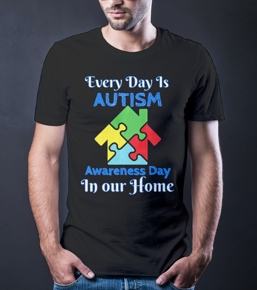 Every Day Is Autism Awareness Day In Our Home T-Shirt