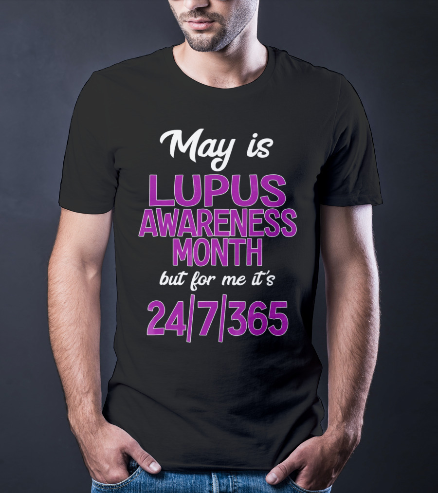 May Is Lupus Awareness Month But For Me It's 24/7/365 T-Shirt