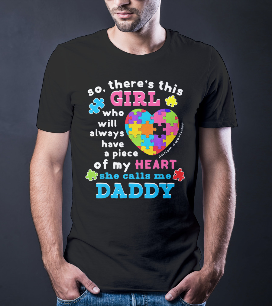 So There's This Girl Who Will Always Have A Piece Of My Heart She Calls Me Daddy Autism Awareness T-Shirt
