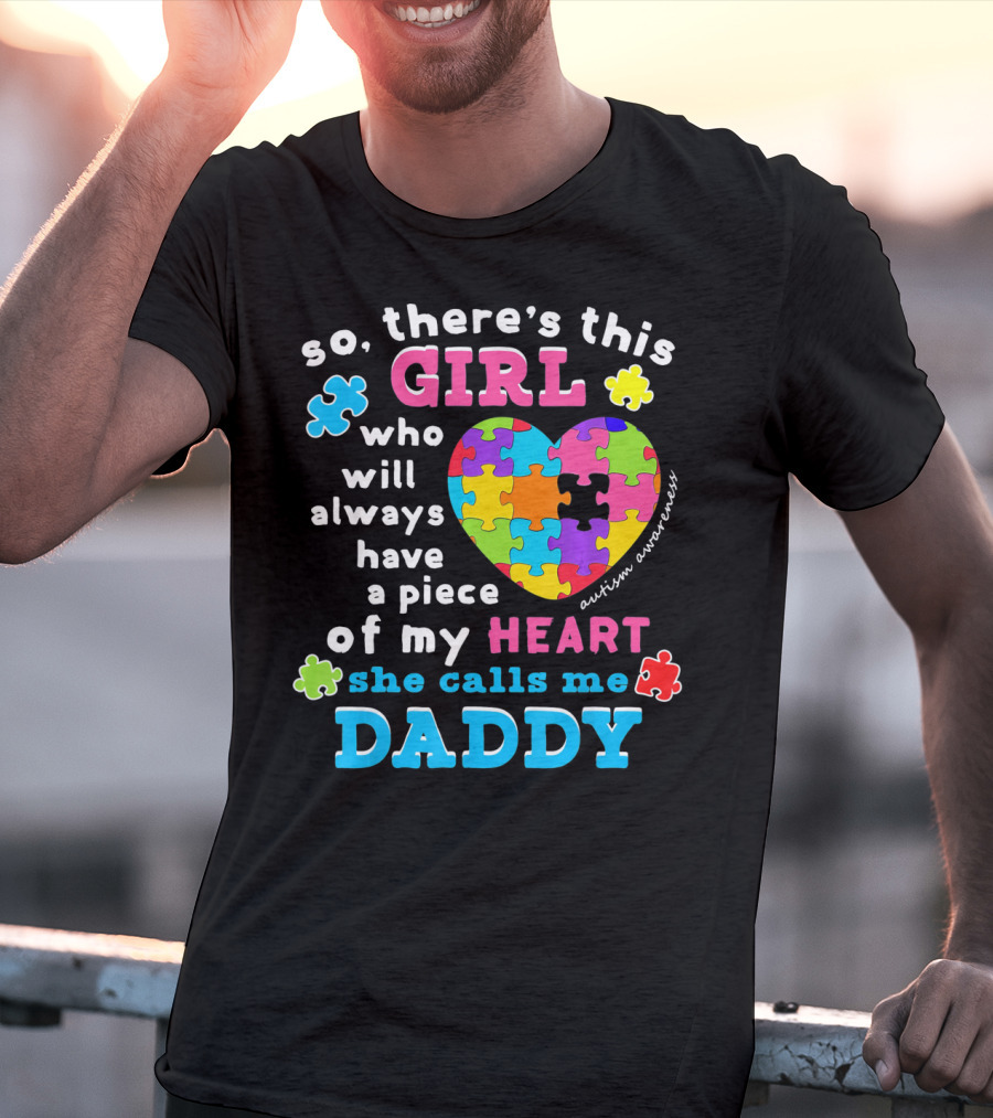 So There's This Girl Who Will Always Have A Piece Of My Heart She Calls Me Daddy Autism Awareness T-Shirt