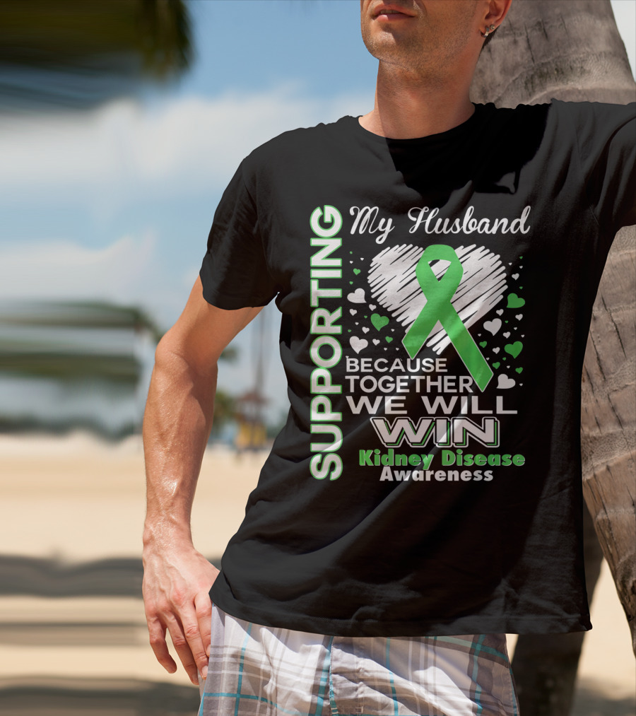 Supporting My Husband Kidney Disease Awareness Because Together We Will Win T-Shirt