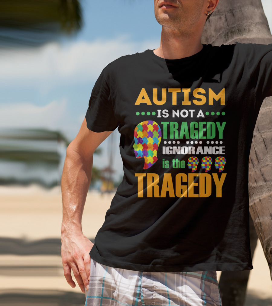 Autism Is Not A Tragedy Ignorance Is The Tragedy Puzzle Pieces T-Shirt