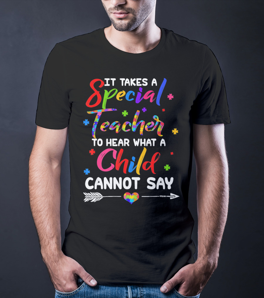 It Takes A Special Teacher To Hear What A Child Cannot Say Autism Awareness T-Shirt