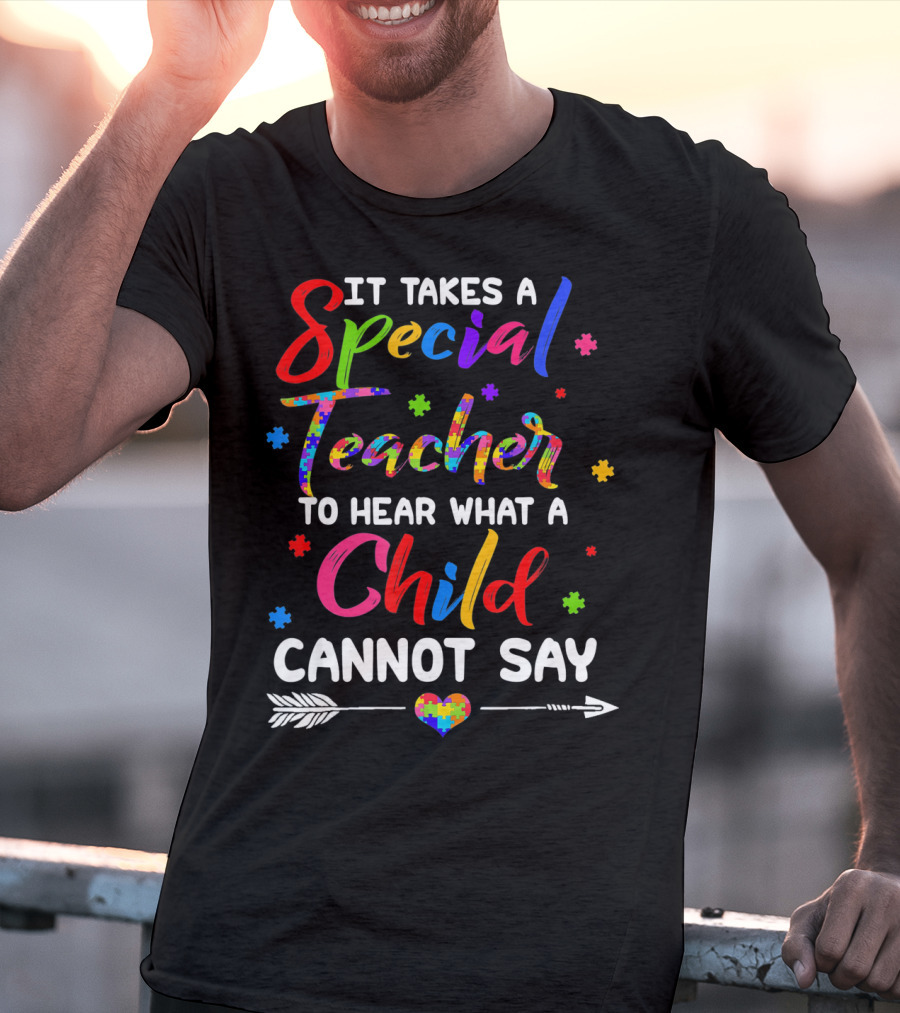 It Takes A Special Teacher To Hear What A Child Cannot Say Autism Awareness T-Shirt
