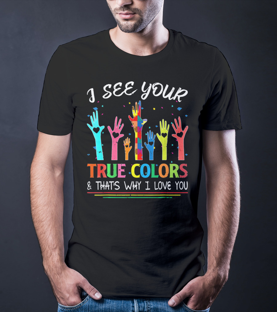 I See Your True Colors And That's Why I Love You Autism Awareness T-Shirt