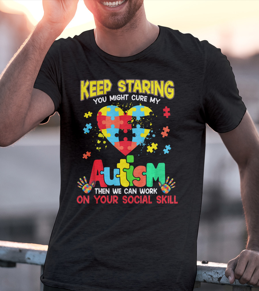 Keep Staring You Might Cure My Autism Heart Puzzle Pieces On Your Social Skill T-Shirt