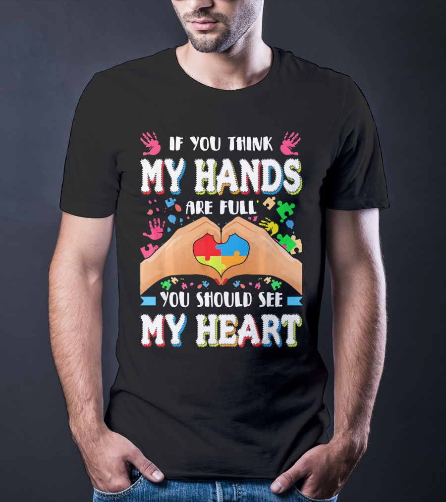 If You Think My Hands Are Full You Should See My Heart Autism Awareness Day Supportive Voice T-Shirt