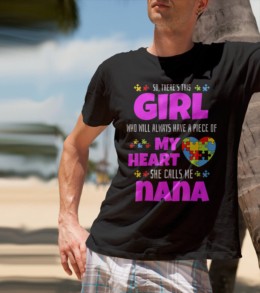 So There's This Girl Who Will Always Have A Piece Of My Heart She Calls Me Nana Autism Awareness T-Shirt