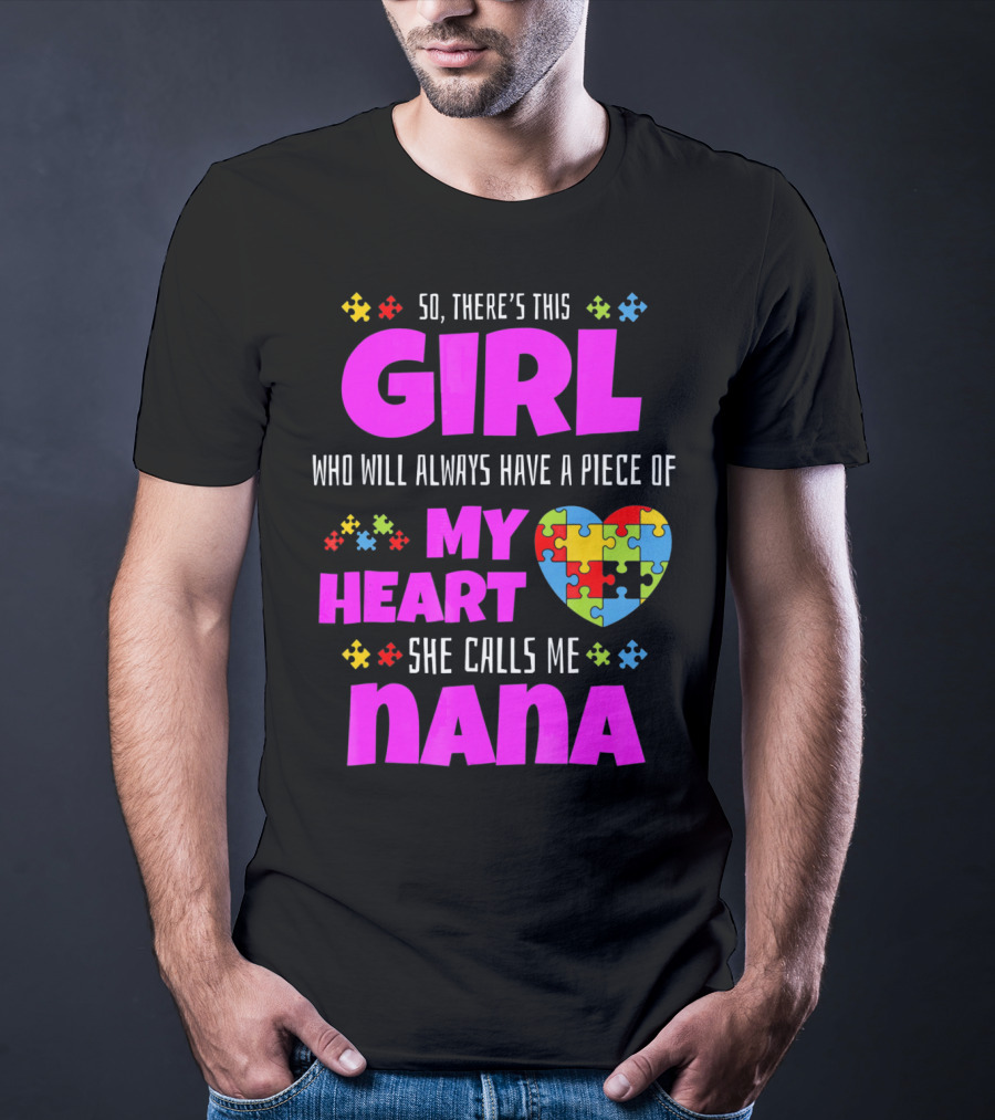 So There's This Girl Who Will Always Have A Piece Of My Heart She Calls Me Nana Autism Awareness T-Shirt