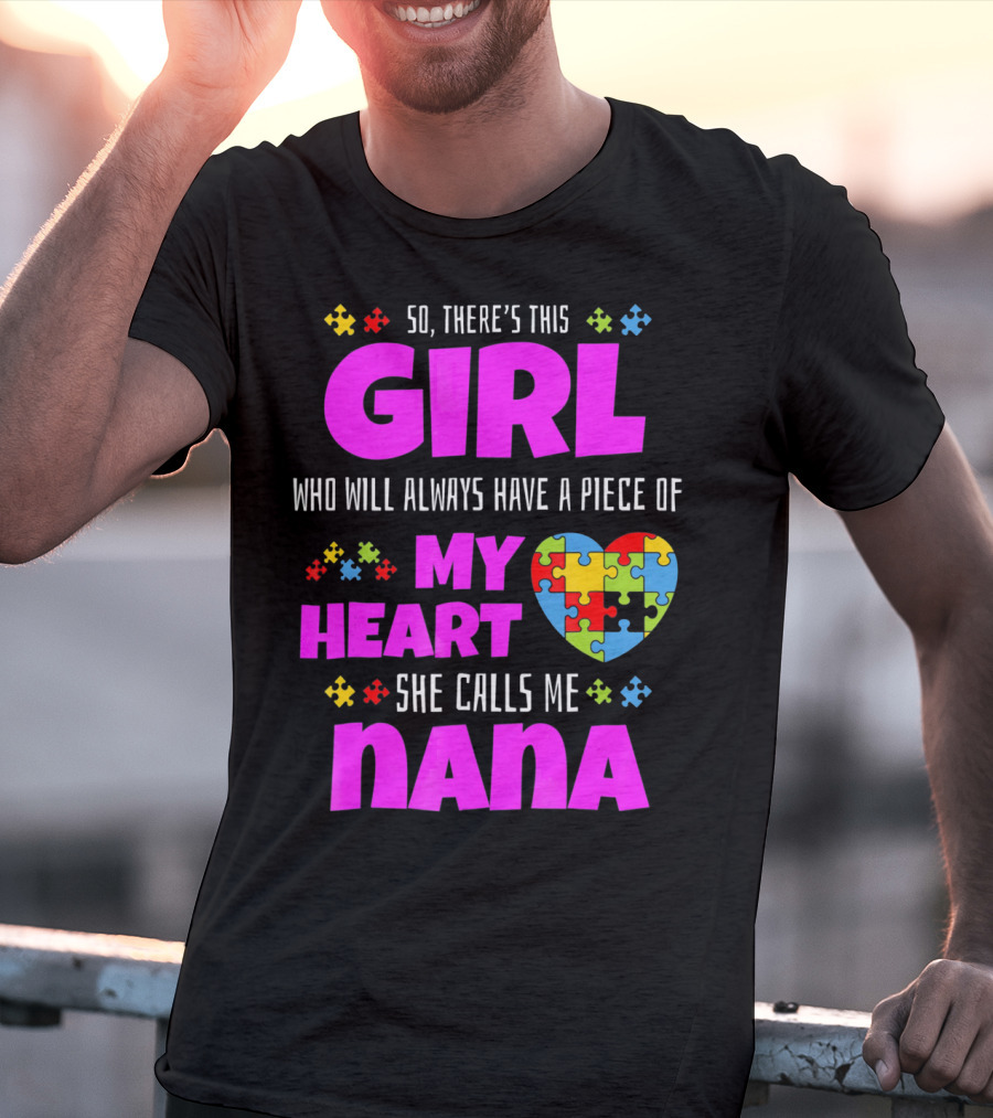 So There's This Girl Who Will Always Have A Piece Of My Heart She Calls Me Nana Autism Awareness T-Shirt