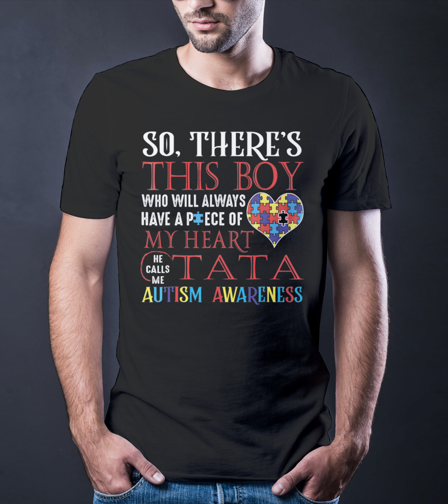 So There's This Boy Who Will Always Have A Piece Of My Heart He Calls ME Tata Autism Awareness T-Shirt