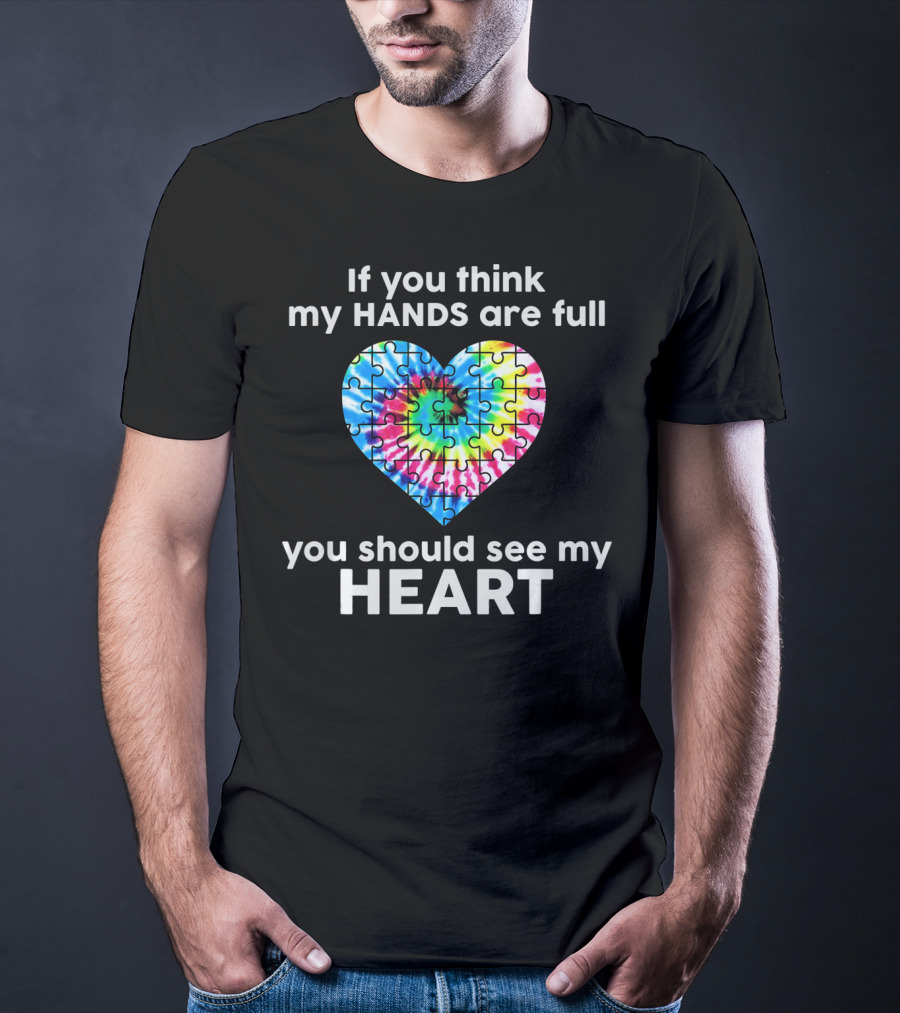 TIE DYE AUTISM If You Think My Hands Are Full You Should See My Heart T-Shirt