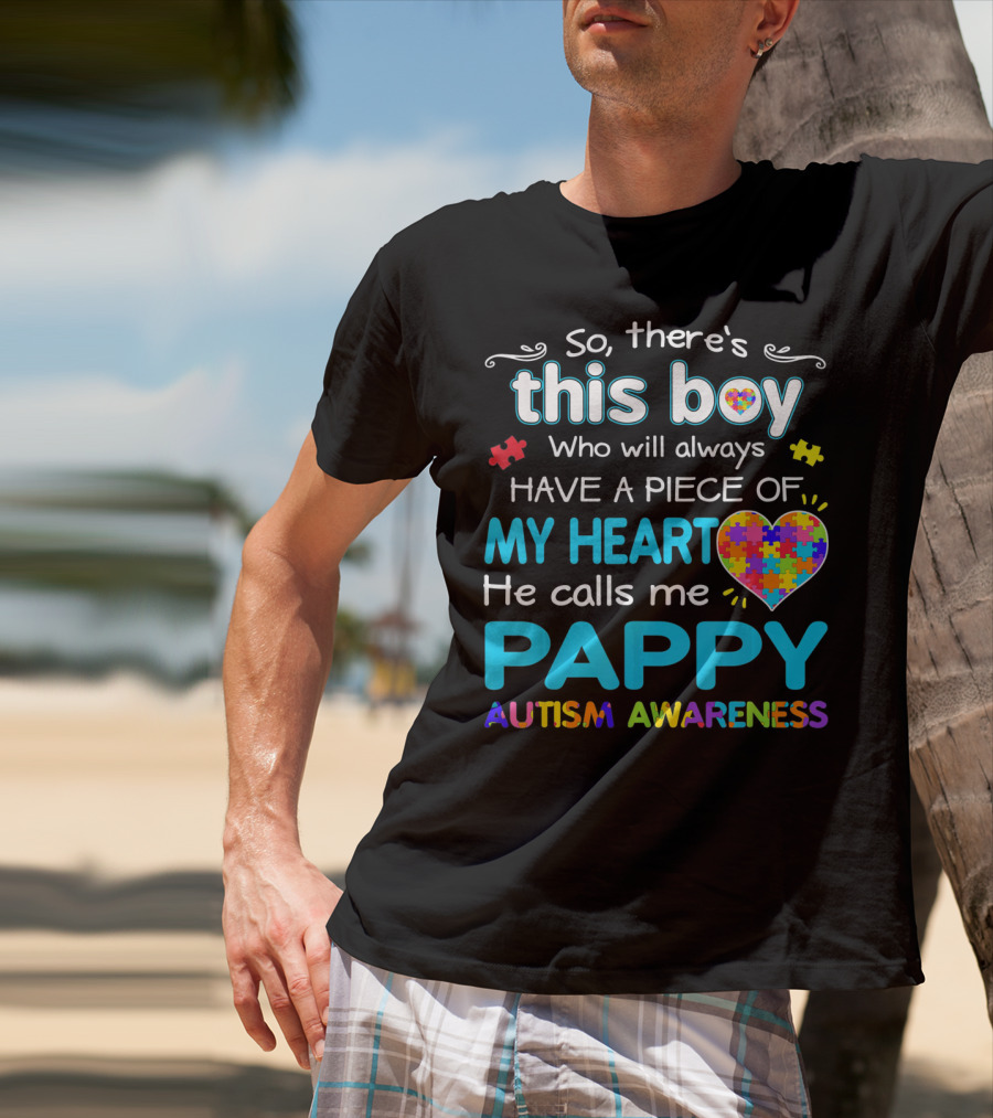 So There's This Boy Who Will Always Have A Piece Of My Heart He Calls Me Pappy Autism Awareness T-Shirt