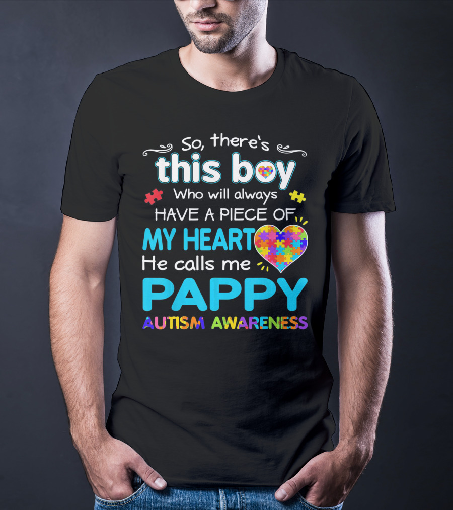 So There's This Boy Who Will Always Have A Piece Of My Heart He Calls Me Pappy Autism Awareness T-Shirt
